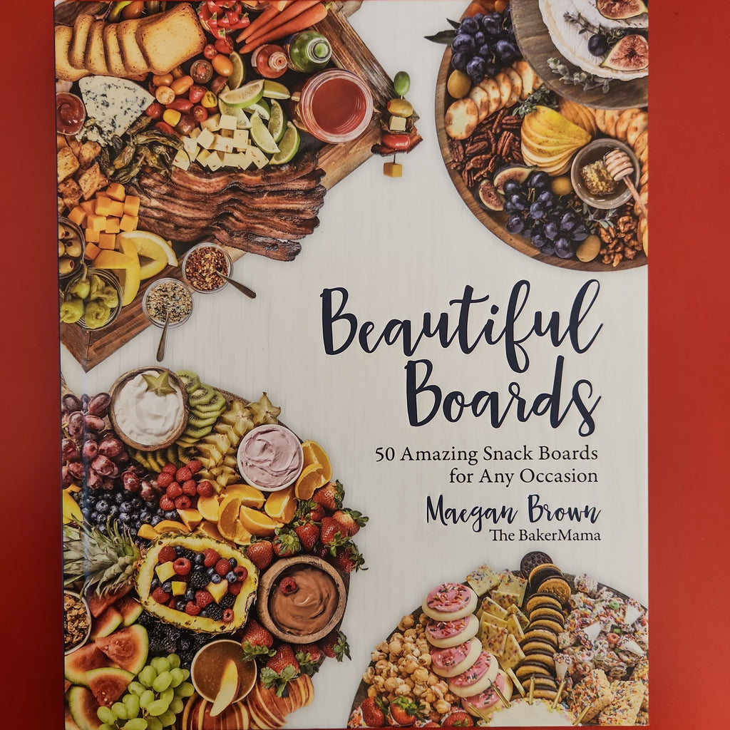 Beautiful Boards : 50 Amazing Snack Boards for Any Occasion